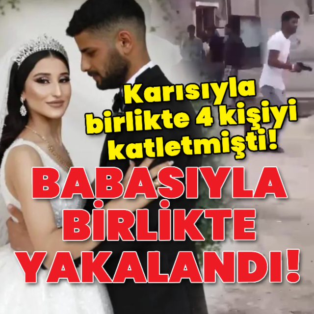 4 kişinin katili babasıyla birlikte yakalandı!