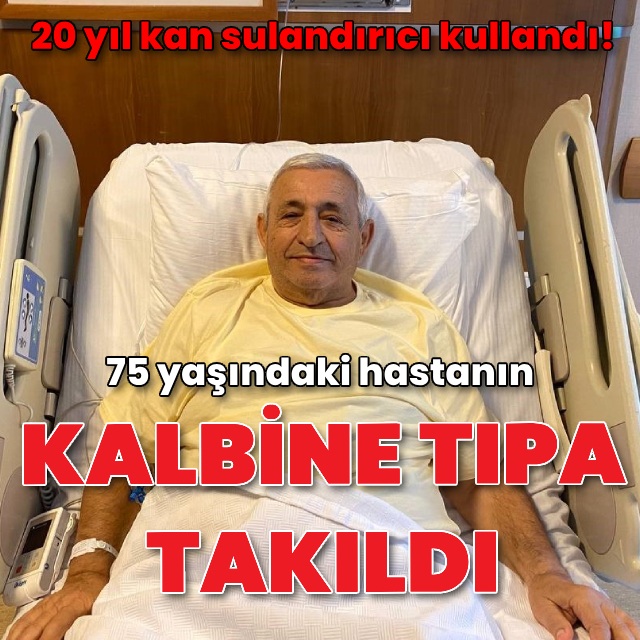 20 yıl kan sulandırıcı kullanan 75 yaşındaki hastanın kalbine tıpa takıldı