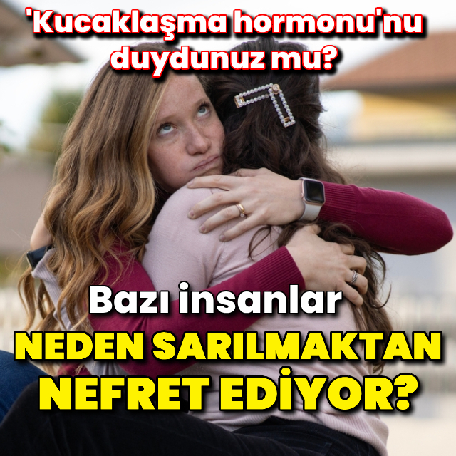 Bilime göre neden bazı insanlar sarılmaktan nefret eder?