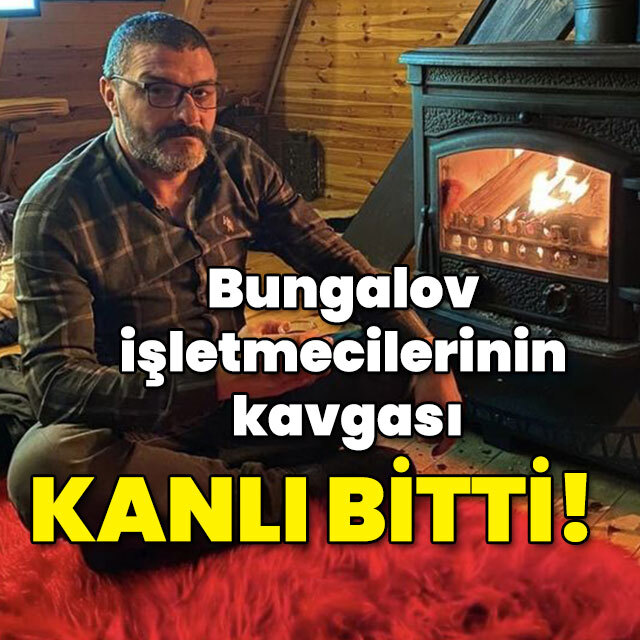 Bungalov işletmecilerinin kavgası kanlı bitti!