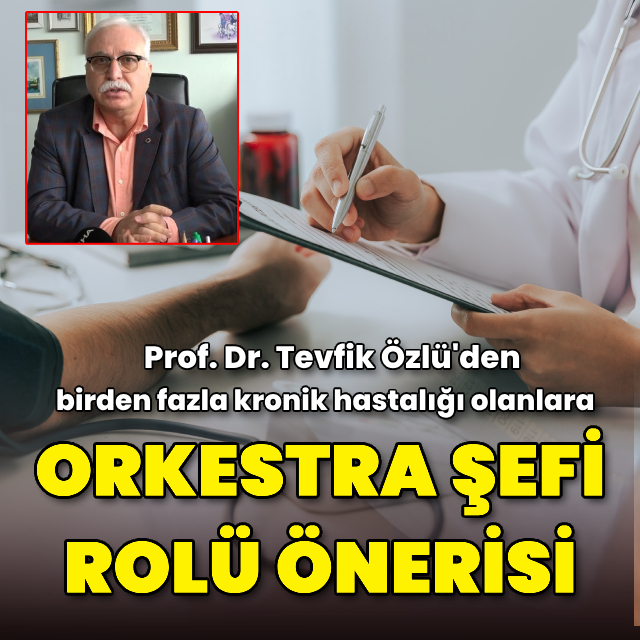 Prof. Dr. Özlü'den birden fazla kronik hastalığı olanlara orkestra şefi önerisi!