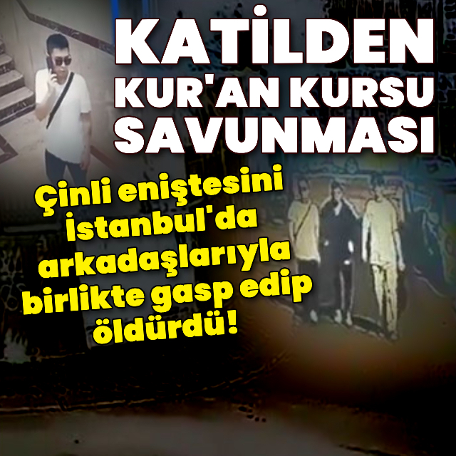 Çinli eniştesini gasp edip öldürdü! Katilden Kur'an kursu iddiası