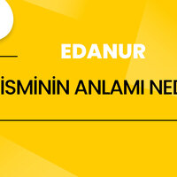 Edanur isminin anlamı nedir?