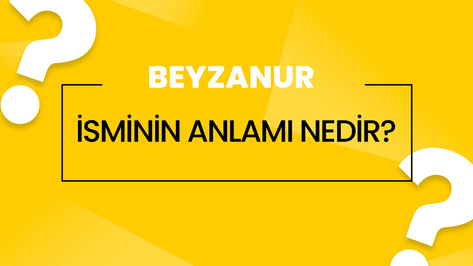 Beyzanur isminin anlamı nedir?
