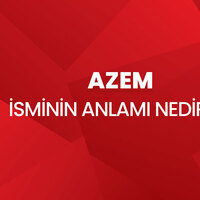Azem isminin anlamı nedir?