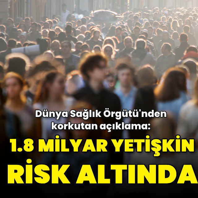 DSÖ'den korkutan açıklama! 1.8 milyar yetişkin risk altında
