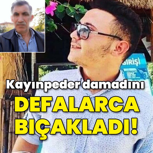Kayınpeder damadı defalarca bıçakladı!