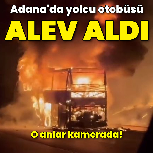 Adana'da yolcu otobüsü alev alev yandı