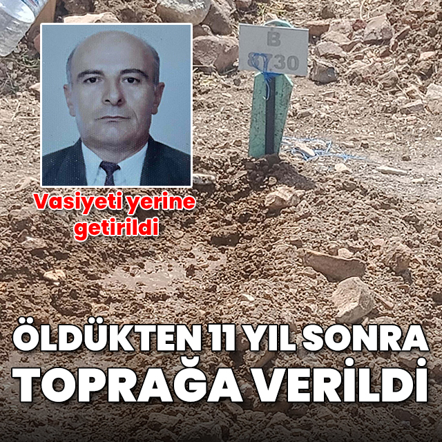 Öldükten 11 yıl sonra toprağa verildi