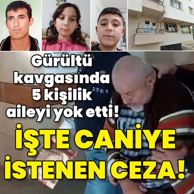 Gürültü kavgasında 5 kişilik aileyi yok etti! İşte caniye istenen ceza!