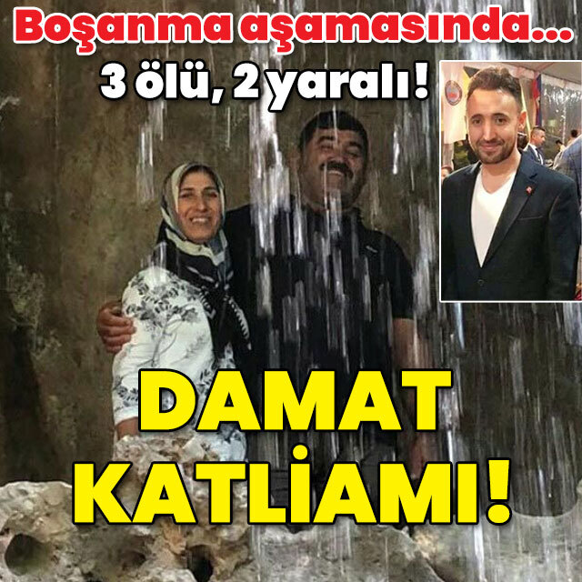Boşanma aşamasında damat katliamı: 3 ölü!