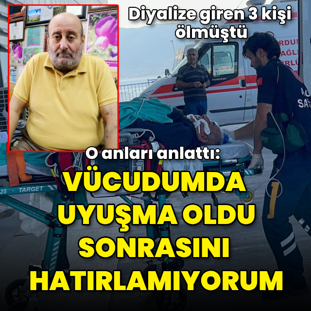 Diyaliz sonrası 3 hasta hayatını kaybetmişti! Kurtulan hasta: Vücudumda uyuşma oluştu, sonrasını hatırlamıyorum