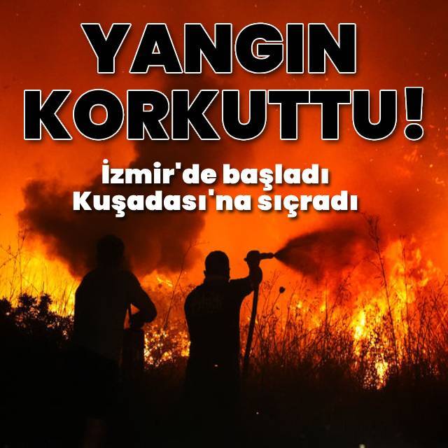 İzmir'de başlayan yangın Kuşadası'na sıçradı!