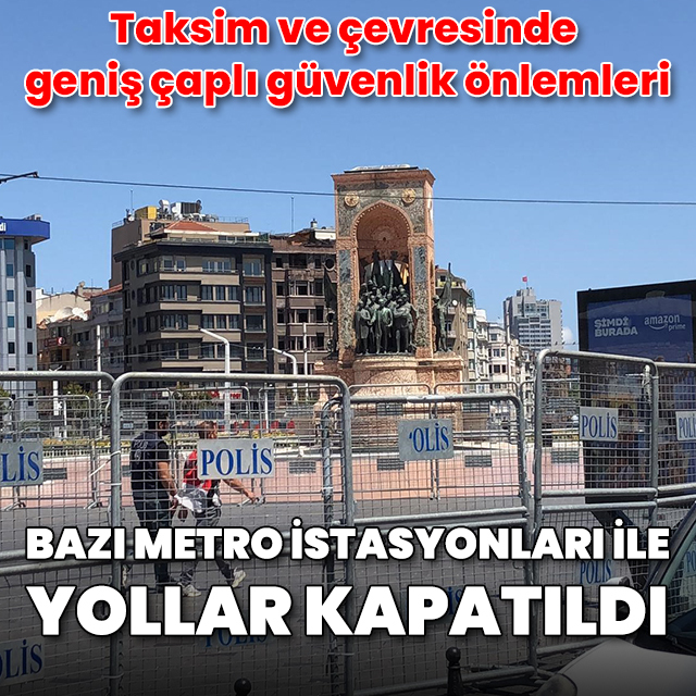 İstanbul'da geniş çaplı güvenlik önlemleri: Bazı metro istasyonları ile yollar kapatıldı