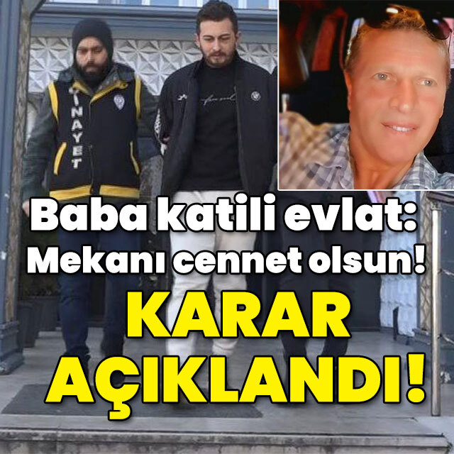 Baba katili evlat: Mekanı cennet olsun! Karar açıklandı!