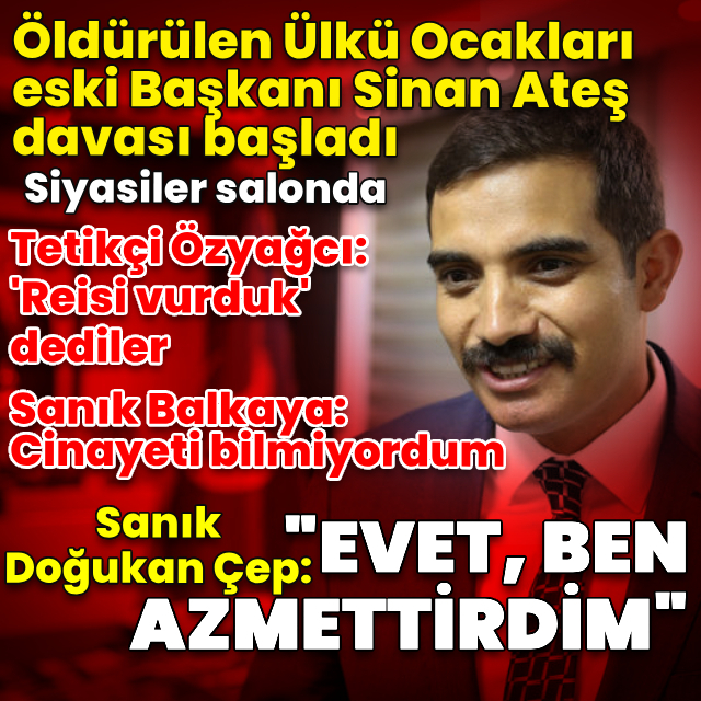 Sinan Ateş cinayeti sanıkları hakim karşısında