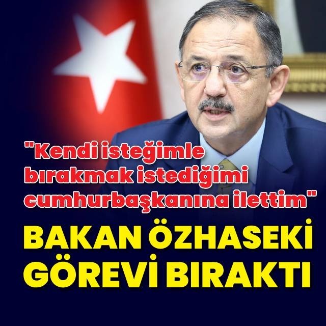 Bakan Özhaseki görevinden istifa etti