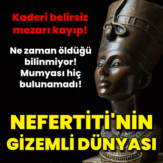 Nefertiti'nin gizemli dünyası! Kaderi belirsiz, mezarı kayıp!