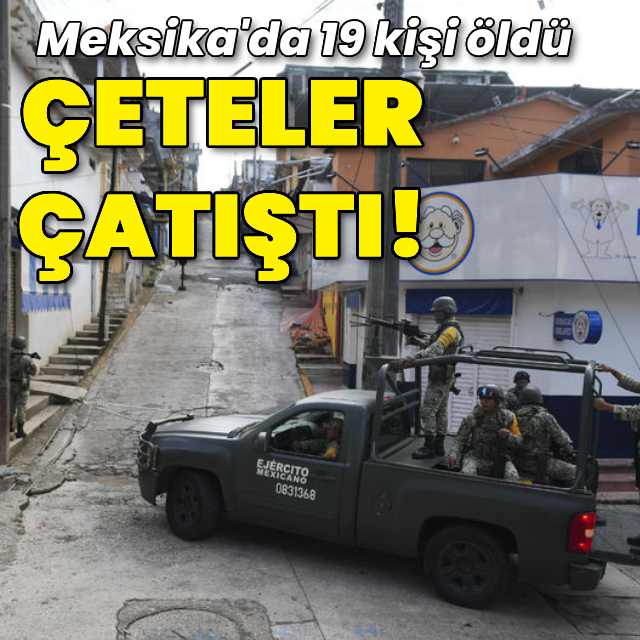 Meksika'da çeteler arasında çatışma!