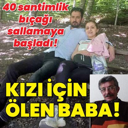 Cani damadın gözü dönmüştü... Kızı için ölen baba!