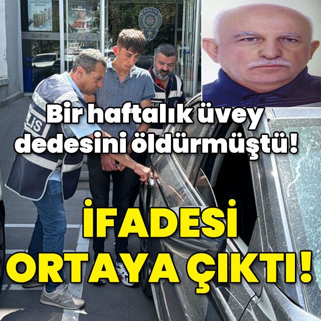 Bir haftalık üvey dedesini öldürmüştü! İfadesi ortaya çıktı!