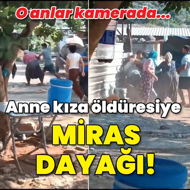 O anlar kamerada! Anne kıza öldüresiye miras dayağı!