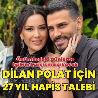 Dilan Polat için 27 yıl hapis talebi