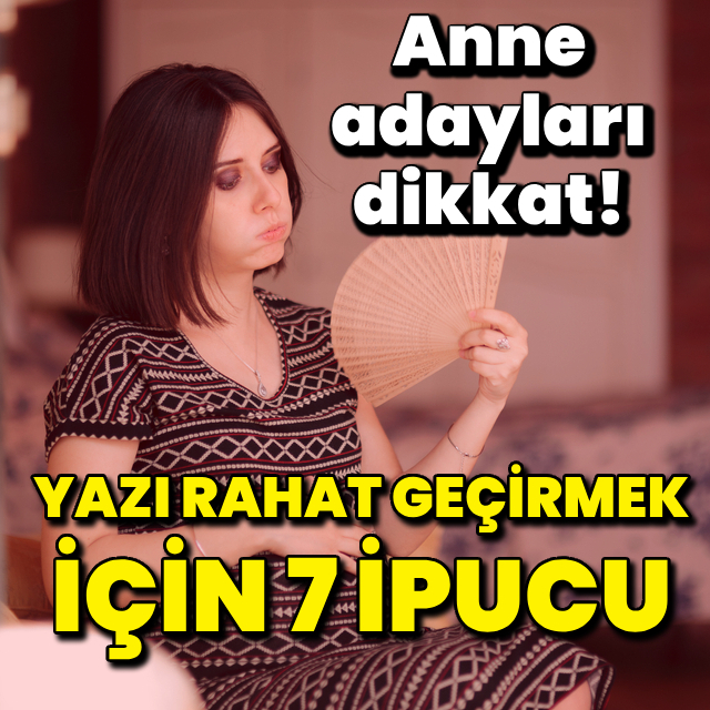 Anne adaylarına yazı rahat geçirmek için 7 ipucu