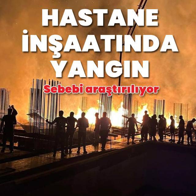 Hastane inşaatında yangın