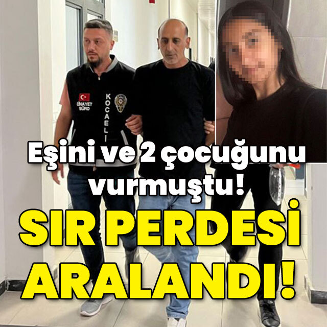 Eşini ve 2 çocuğunu vurmuştu! Sır perdesi aralandı!