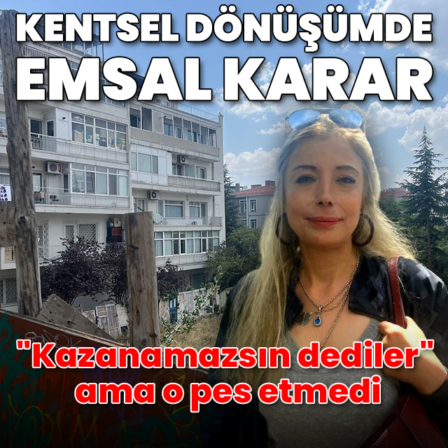 "Kazanamazsın dediler" pes etmedi: Kentsel dönüşümde emsal karar