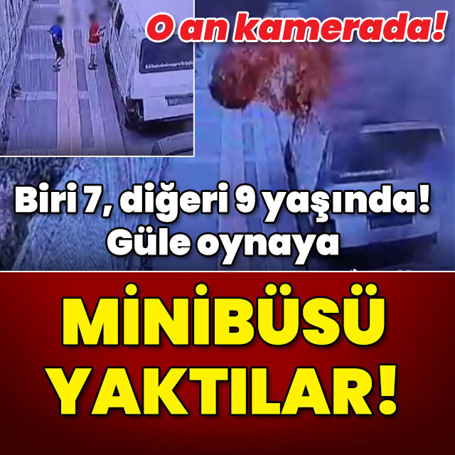 Biri 7, diğeri 9 yaşında! Güle oynaya minibüsü yaktılar!