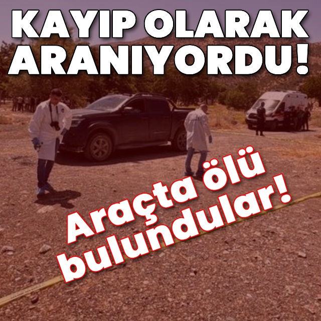 Kayıp olarak aranıyordu! Araçta ölü bulundular