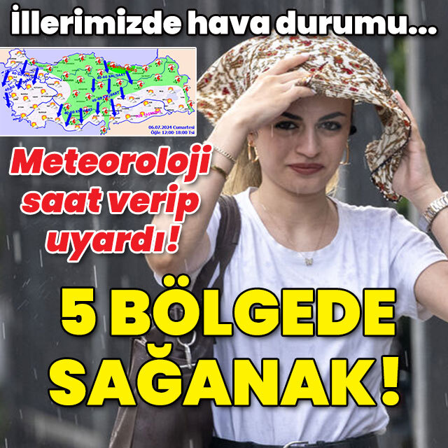 Meteoroloji saat verdi! 5 bölgede sağanak!