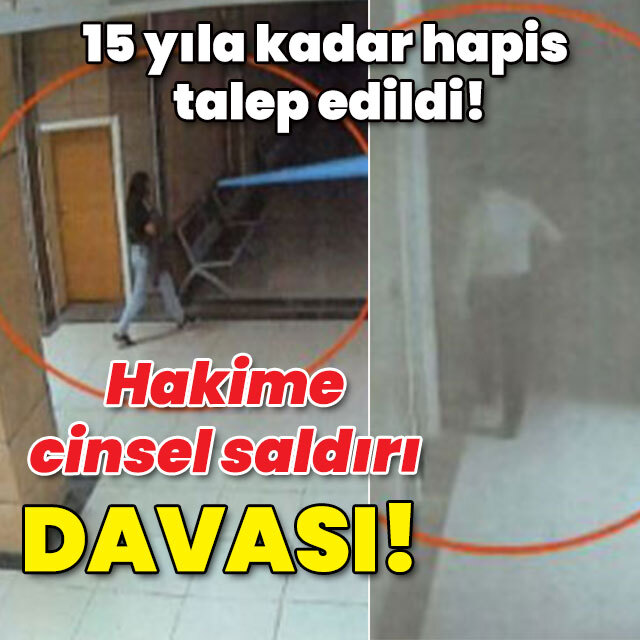 15 yıl hapis istendi! Hakime cinsel saldırıdan dava!
