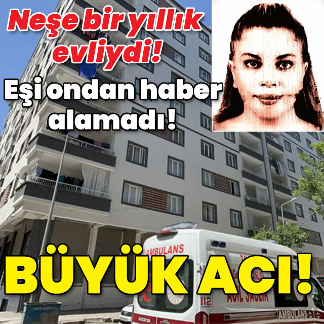 Neşe bir yıllık evliydi! Eşi ondan haber alamadı! Büyük acı!