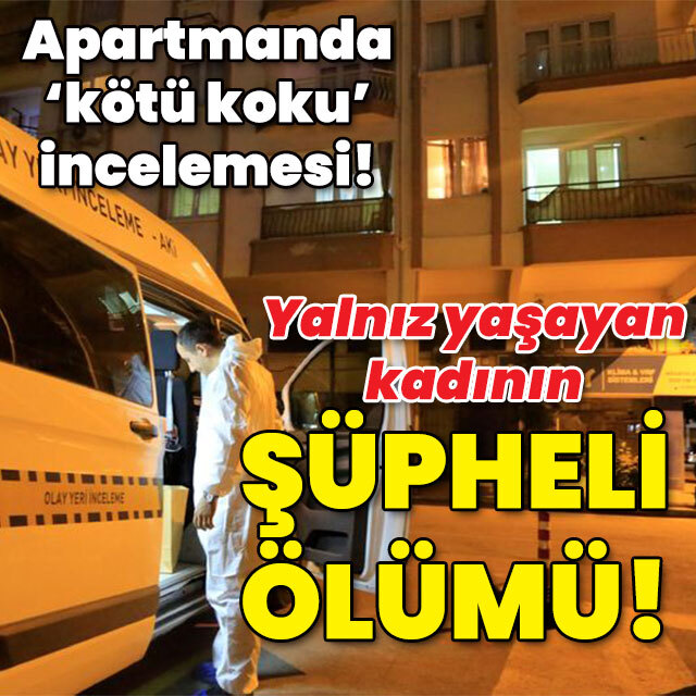 Komşulardan "koku" ihbarı! Yalnız yaşayan kadının şüpheli ölümü!