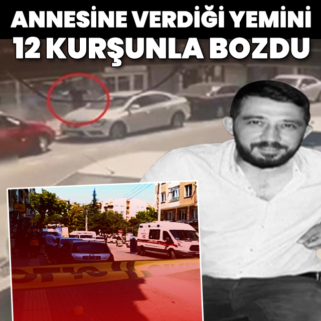Annesine verdiği yemini 12 kurşunla bozdu