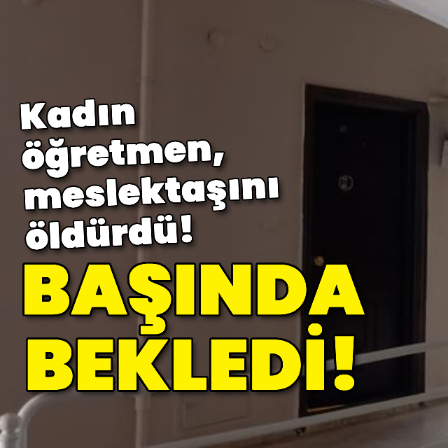Kadın öğretmen meslektaşını öldürdü!