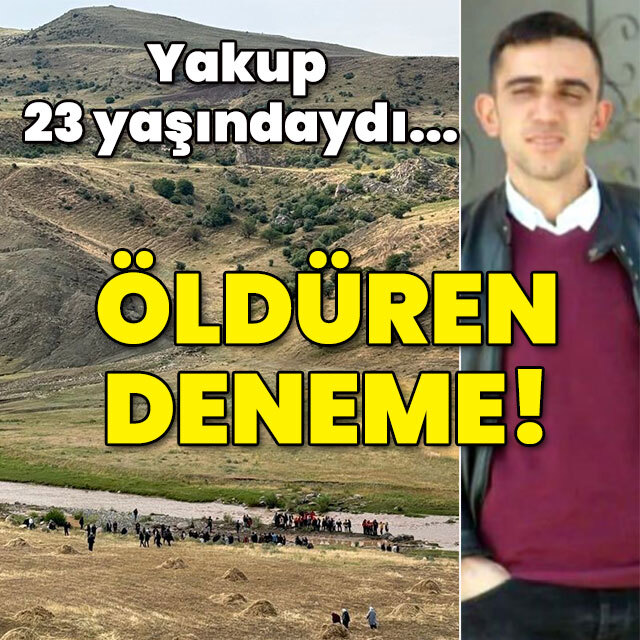 Yakup 23 yaşındaydı... Öldüren deneme!