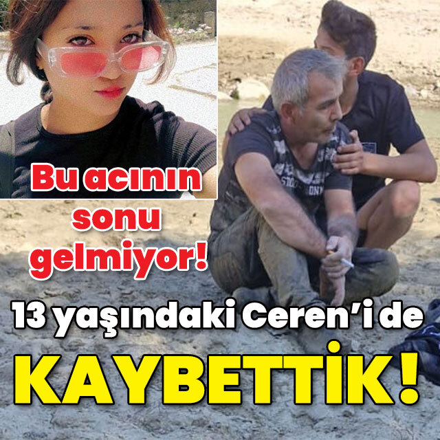 13 yaşındaki Ceren'i de kaybettik!
