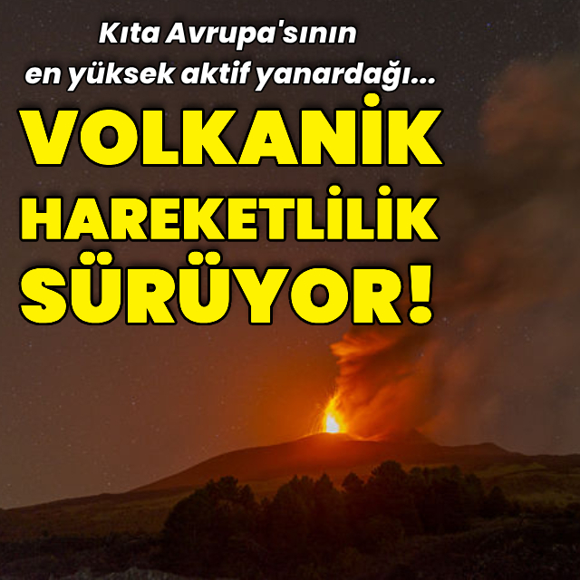 Avrupa'nın en yüksek aktif yanardağı: Hareketlilik sürüyor!