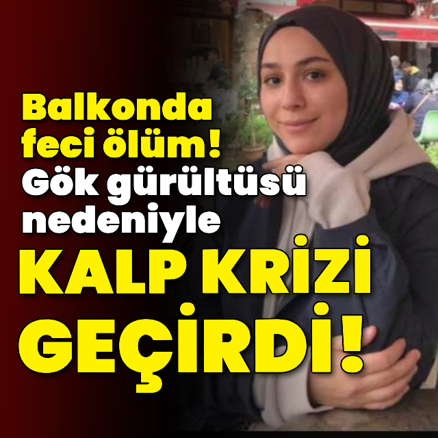 Balkonda feci ölüm! Gök gürültüsü nedeniyle kalp krizi geçirdi