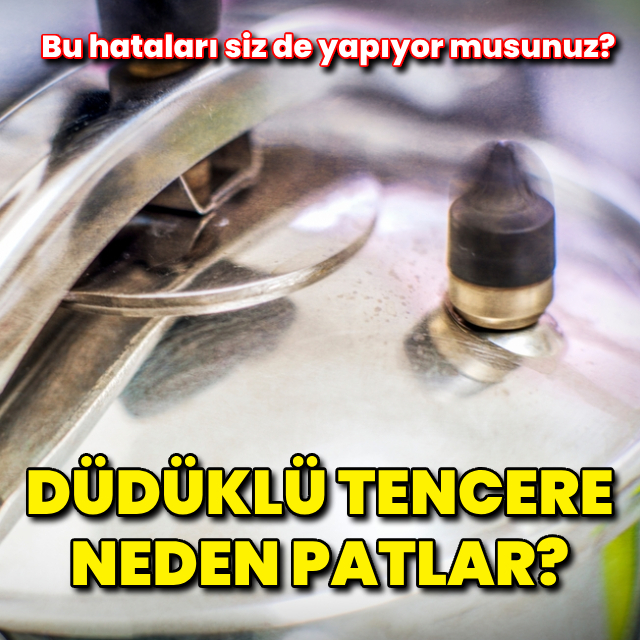 Düdüklü tencere neden patlar?