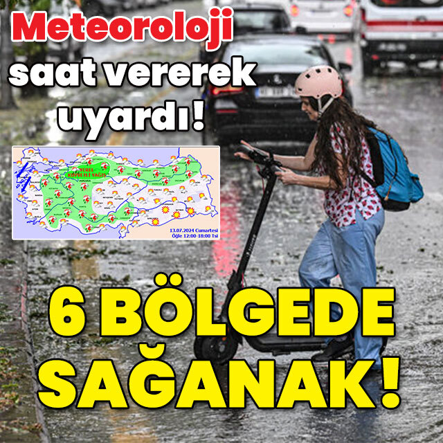 Meteoroloji saat verdi! 6 bölgede sağanak!