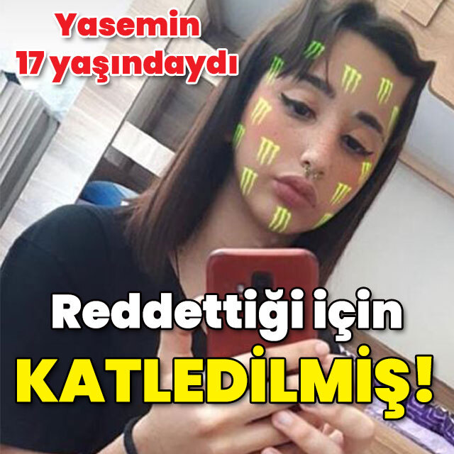 17 yaşındaki Yasemin reddetti katledildi! Korkunç olay!
