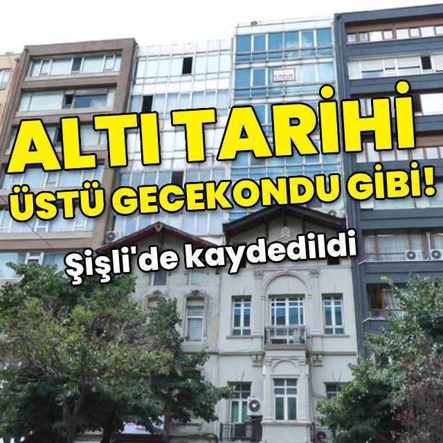 Şişli'de kaydedildi... Altı tarihi üstü gecekondu gibi