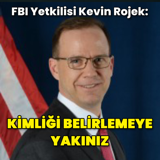 FBI Yetkilisi Kevin Rojek: Kimliği belirlemeye yakınız