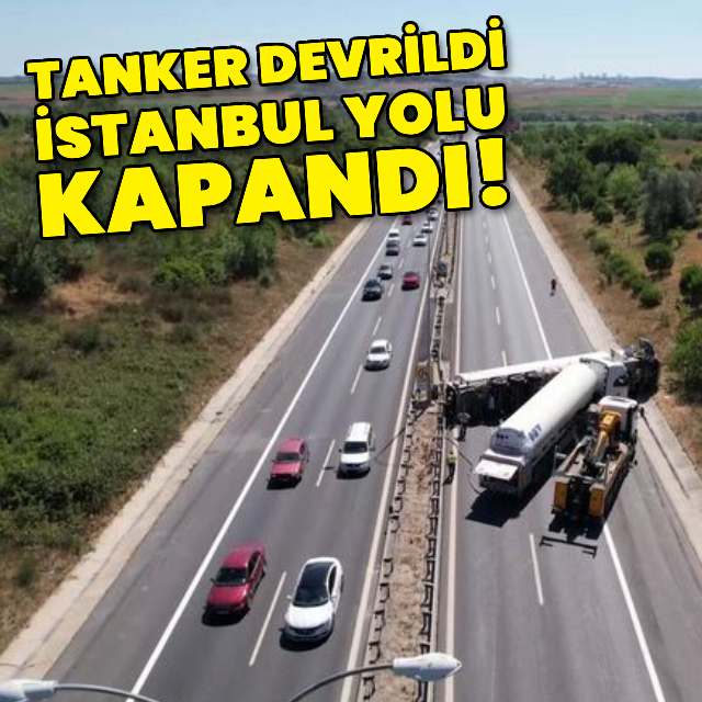 Tanker devrildi, İstanbul yolu kapandı!