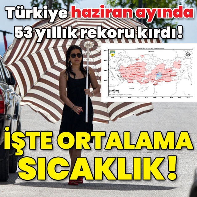 Haziranda 53 yıllık sıcaklık rekoru kırıldı!